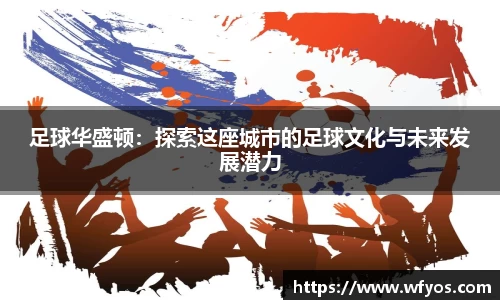 足球华盛顿：探索这座城市的足球文化与未来发展潜力